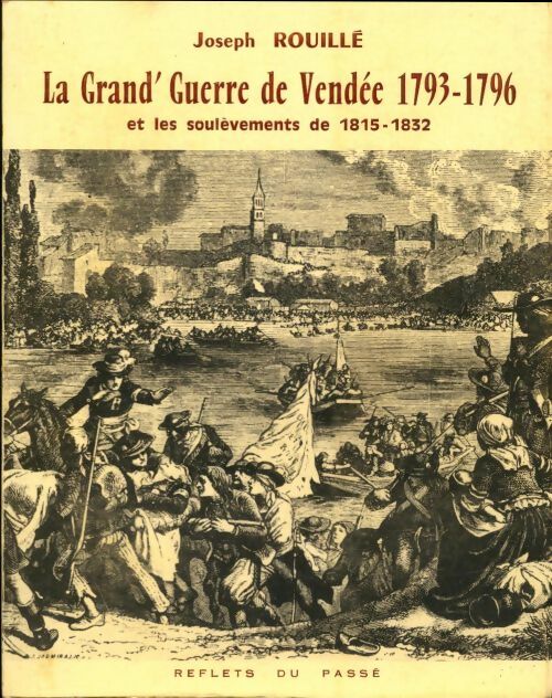 Livrenpoche : La grande guerre de Vendée 1793-1796 et les soulèvements de 1815-1832 Nantes 1979 - Joseph Rouillé - Livre