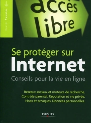 Livrenpoche : Se protéger sur Internet : Conseils pour la vie en ligne. Réseaux sociaux et moteurs de recherche. Contrôle parental. Réputation et vie privée. Hoax et arnaques.. Données personnelles. - Xavier Tannier - Livre