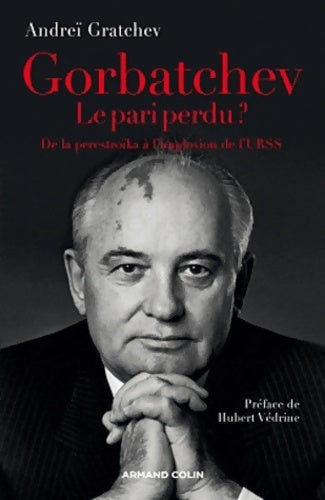 Livrenpoche : Gorbatchev le pari perdu ? De la perestroïka à l'implosion de l'URSS - Andreï Gratchev - Livre
