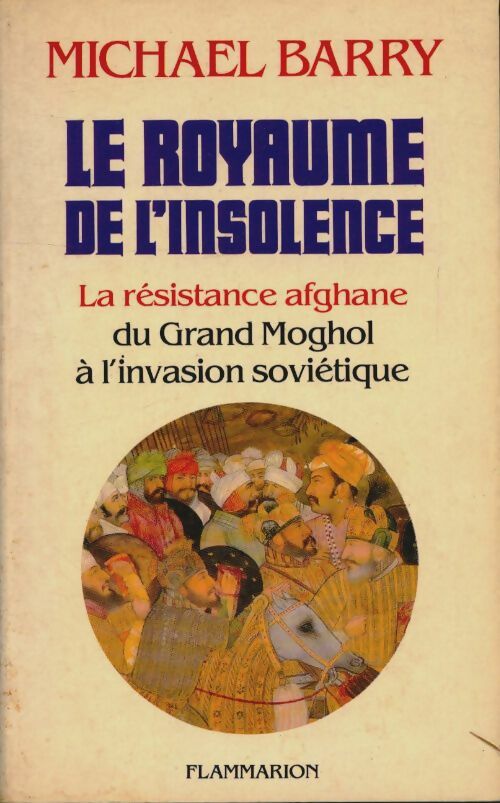 Livrenpoche : Le royaume de l'insolence : La résistance afghane du grand moghol à l'invasion soviétique - Michael Barry - Livre