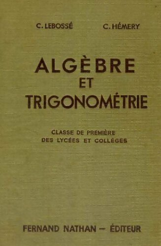 Algèbre et trigonométrie Première - C. Lebossé -  Nathan GF - Livre