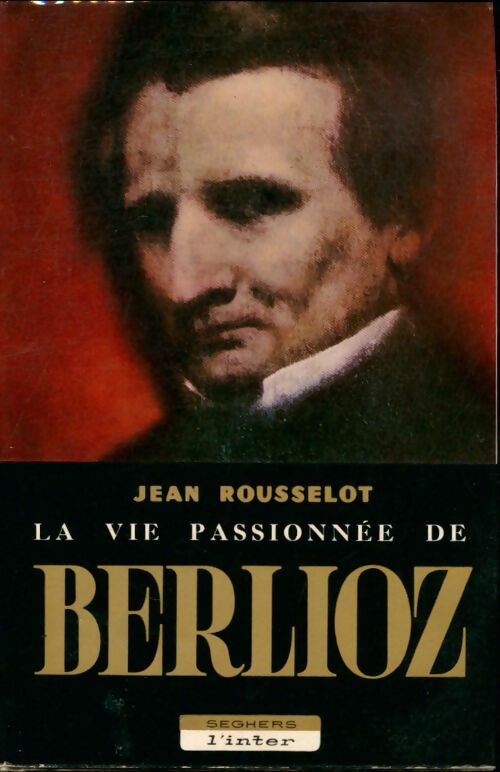 Livrenpoche : La vie passionnée de Berlioz - Jean Rousselot - Livre