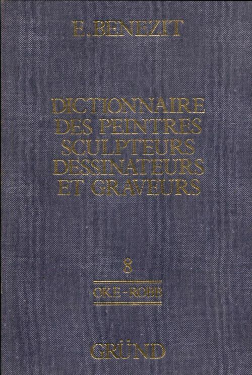 Dictionnaire des peintres, sculpteurs, dessinateurs et graveurs Tome VIII : OKE-ROBB - Emmanuel Benezit -  Grund GF - Livre