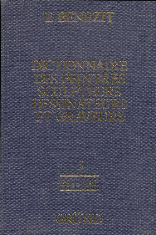 Livrenpoche : Dictionnaire des peintres, sculpteurs, dessinateurs et graveurs Tome V : GILL-JAC - Emmanuel Benezit - Livre
