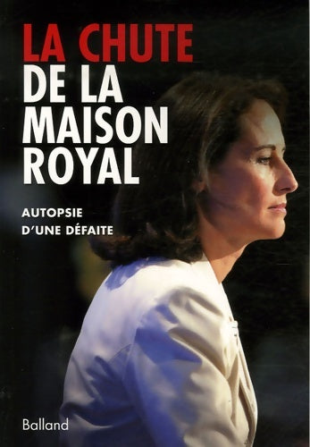 Livrenpoche : La chute de la maison Royal : Autopsie d'une défaite - Bernard Balland - Livre