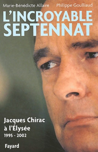 Livrenpoche : L'Incroyable septennat : Jacques Chirac à l'Elysée - Philippe Goulliaud - Livre