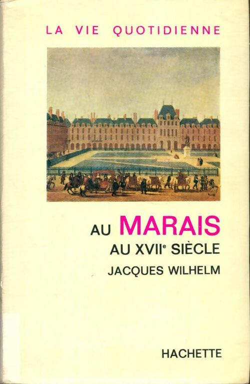 Livrenpoche : La vie quotidienne au Marais au XVIIe siècle hachette - Jacques Wilhelm - Livre