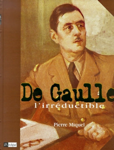 Livrenpoche : De Gaulle : L'irréductible - Pierre Miquel - Livre
