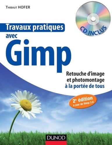 Livrenpoche : Travaux pratiques avec Gimp - 2e éd. - Retouche d'image et photomontage à la portée de tous : Retouche d'image et photomontage à la portée de tous - Thibaut Hofer - Livre