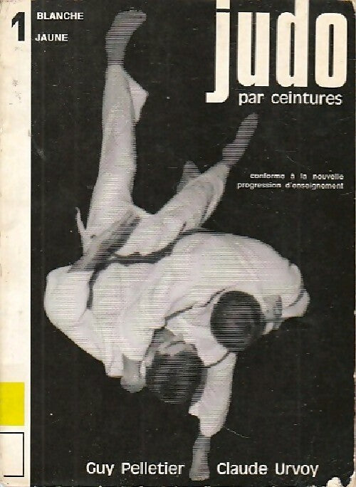 Livrenpoche : Judo par ceintures Tome I : Blanche et jaune - Guy Pelletier, Claude Urvoy - Livre