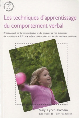 Livrenpoche : Les techniques d'apprentissage du comportement verbal : Enseignement de la communication et du langage par les techniques d ela méthode ABA aux enfants atteints des troubles du syndrome autistique - Mary Lynch Barbera - Livre