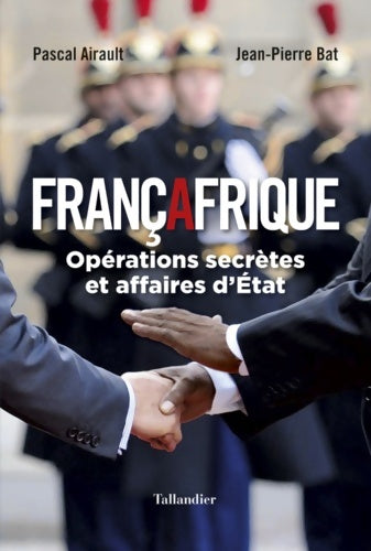 Livrenpoche : Françafrique : OPÉRATIONS SECRÈTES ET AFFAIRES D'ÉTAT - Jean-Pierre Bat - Livre