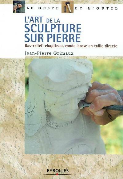 Livrenpoche : L'art de la sculpture sur pierre : Bas-relief - chapiteau - ronde-bosse en taille directe - Grimaux J. -P - Livre