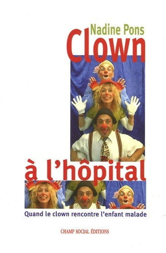 Livrenpoche : Clown à l'hôpital : Quand le clown rencontre l'enfant malade - Nadine Pons - Livre