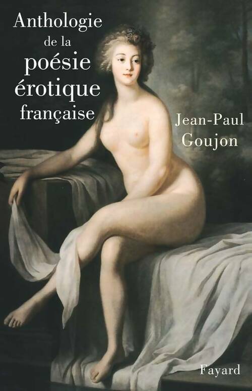 Livrenpoche : Anthologie de la poésie érotique française - Jean-Paul Goujon - Livre