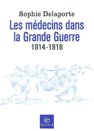 Livrenpoche : Les Médecins dans la Grande Guerre 1914-1918 - Sophie Delaporte - Livre