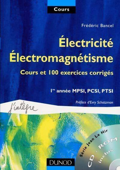 Livrenpoche : Electricité électromagnétisme : 1re année MPSI PCSI PTSI : Cours et 100 exercices corrigés - Frédéric Bancel - Livre