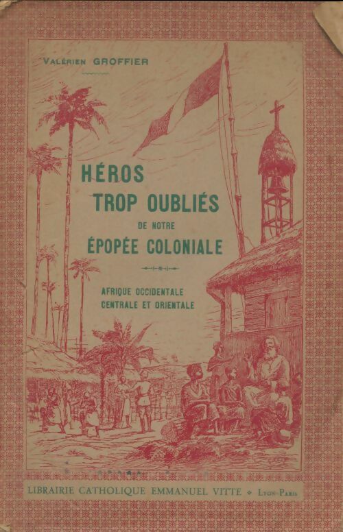Livrenpoche : Héros trop oubliés de noter épopée coloniale - Valérien Groffier - Livre