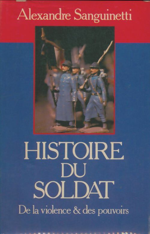 Livrenpoche : Histoire du soldat : De la violence et des pouvoirs - Alexandre Sanguinetti - Livre