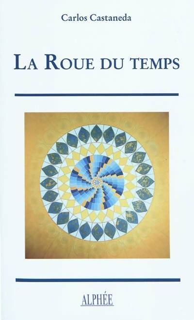 Livrenpoche : La Roue du temps : Les chamans du Mexique ancien leurs pensées sur la vie la mort l'univers - Carlos Castaneda - Livre