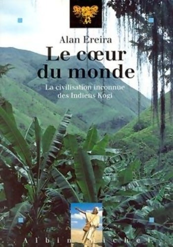 Livrenpoche : Le Coeur du monde : La civilisation inconnue des indiens Kogi - Alan Ereira - Livre