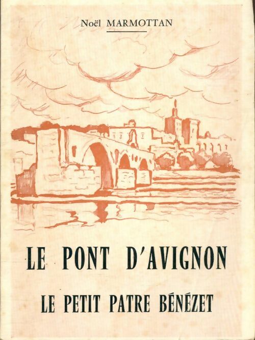 Livrenpoche : Le pont d'Avignon, le petit pâtre Bénézet Tome I : L'histoire et la légende, la poésie et la chanson - Noël Marmottan - Livre