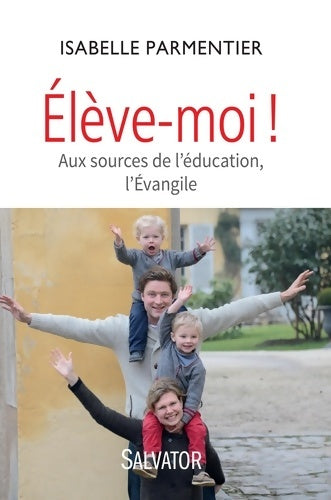 Livrenpoche : Elève-moi ! Aux sources de l'éducation l'Evangile - Isabelle Parmentier - Livre