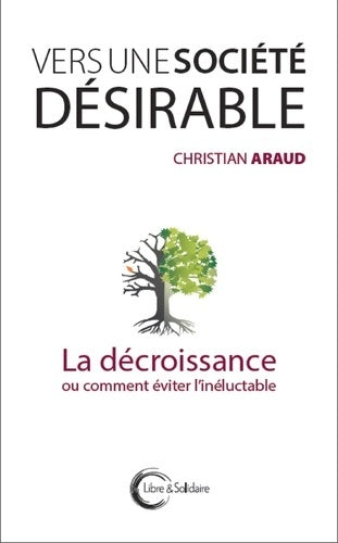 Livrenpoche : Vers une société désirable - La décroissance ou comment éviter l'inéluctable - Christian Araud - Livre