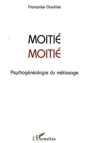 Livrenpoche : Moitié-Moitié : Psychogénéalogie du métissage - Françoise Gouhier - Livre