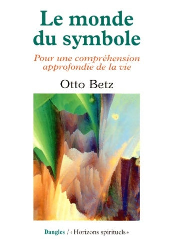 Livrenpoche : Le Monde du symbole : Pour une compréhension approfondie de la vie - Otto Betz - Livre