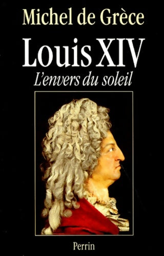 Livrenpoche : Louis XIV L ENVERS DU SOLEIL - Michel De Grèce - Livre