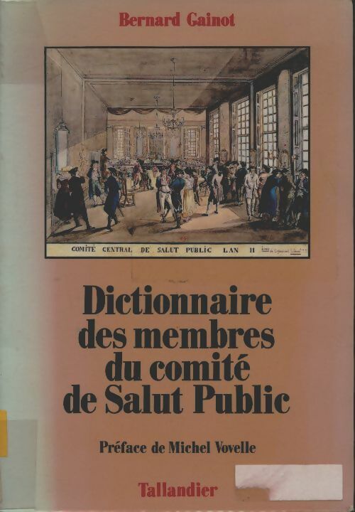 Livrenpoche : Dictionnaire des membres du comité de salut public : Dictionnaire analytique biographique et comparé des 62 membres du comité de salut public - Bernard Gainot - Livre