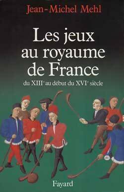 Livrenpoche : Les Jeux au royaume de France : Du XIIIe au début du XVIe siècle - Jean-Michel Mehl - Livre