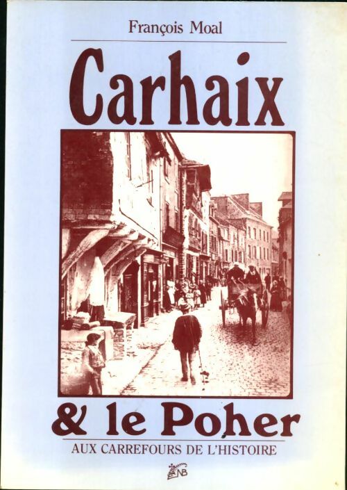 Livrenpoche : Carhaix et le poher : Aux carrefours de l'histoire - François Moal - Livre