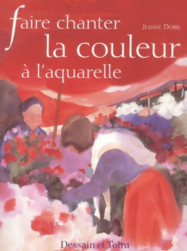 Livrenpoche : Faire chanter la couleur à l'aquarelle - Jeanne Dobie - Livre
