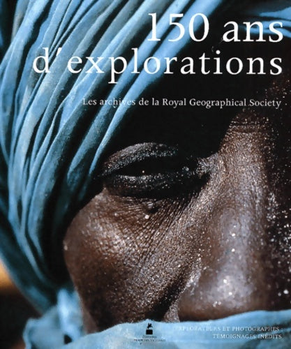 Livrenpoche : 150 ans d'explorations. Les Archives de la Royal Geographical Society. Explorateurs et photographes : Témoignages inédits - Collectif - Livre