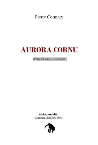 Livrenpoche : Aurora cornu : Préface d'Amélie Nothomb - Pierre Cormary - Livre