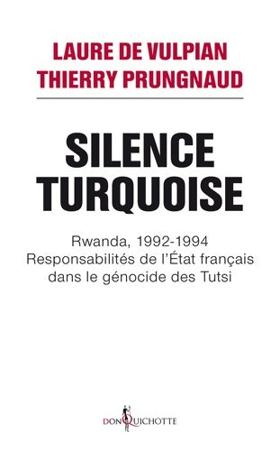 Livrenpoche : Silence Turquoise : Rwanda 1992-1994 : responsabilités de l'Etat français dans le génocide des Tutsi - Thierry Prungnaud - Livre