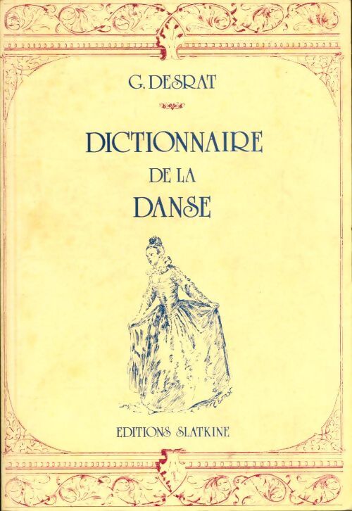 Dictionnaire de la danse : Historique théorique pratique et bibliographique depuis l'origine de la danse jusqu'à nos jours - G. Desrat - Livre