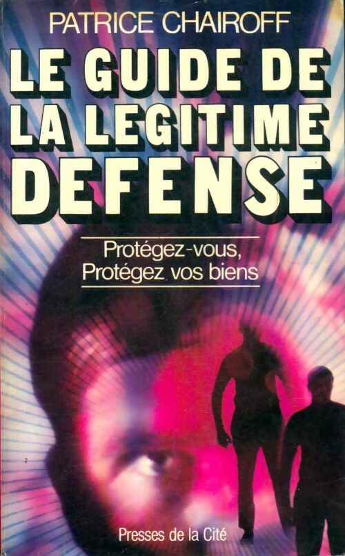 Livrenpoche : Le guide de la legitime défense / protegez-vous protegez vos biens - Chairoff Patrice - Livre