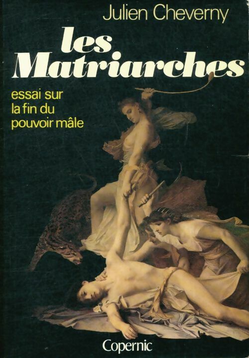 Livrenpoche : Les matriarches : Essai sur la fin du pouvoir mâle - Julien Cheverny - Livre