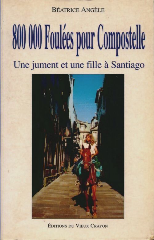 800 000 foulées pour Compostelle : Une jument et une fille a santiago - - - Livre