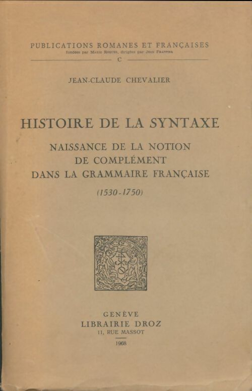 Livrenpoche : Histoire de la syntaxe : Naissance de la notion de complément dans la grammaire française 1530-1750 - Jean-Claude Chevalier - Livre