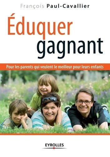 Livrenpoche : Éduquer gagnant : Pour les parents qui veulent le meilleur pour leurs enfants - François J. Paul-Cavallier - Livre