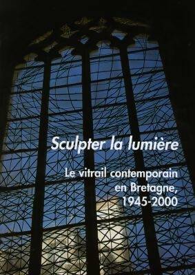 Livrenpoche : Sculpter la lumière. Le vitrail contemporain en Bretagne 1945-2000 - Philippe Bonnet - Livre