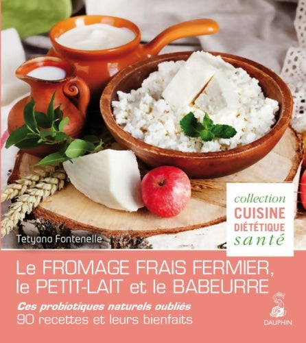 Livrenpoche : Le fromage frais fermier le petit-lait et le babeurre ces probiotiques naturels oubliés : 90 recettes et leurs bienfaits - Tetyana Fontenelle - Livre