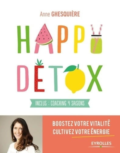 Livrenpoche : Happy Détox : Boostez votre vitalité cultivez votre énergie. Inclus : coaching 4 saisons. - Anne Ghesquière - Livre