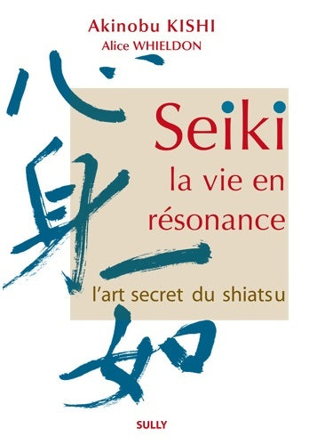 Livrenpoche : Seiki la vie en résonnance : L'art secret du shiatsu - Akinobu Kishi - Livre