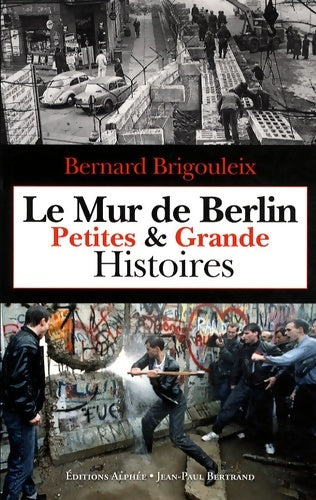Livrenpoche : Le Mur de Berlin : Petites & Grande Histoires - Bernard Brigouleix - Livre