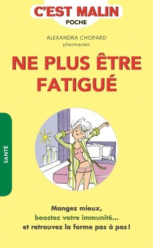 Livrenpoche : Ne plus être fatigué c'est malin : Mangez mieux boostez votre immunité ... Et retrouvez la forme pas à pas ! - Alexandra Chopard - Livre